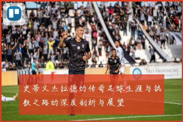 史蒂文杰拉德的传奇足球生涯与执教之路的深度剖析与展望