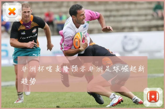 非洲杯喀麦隆预示非洲足球崛起新趋势