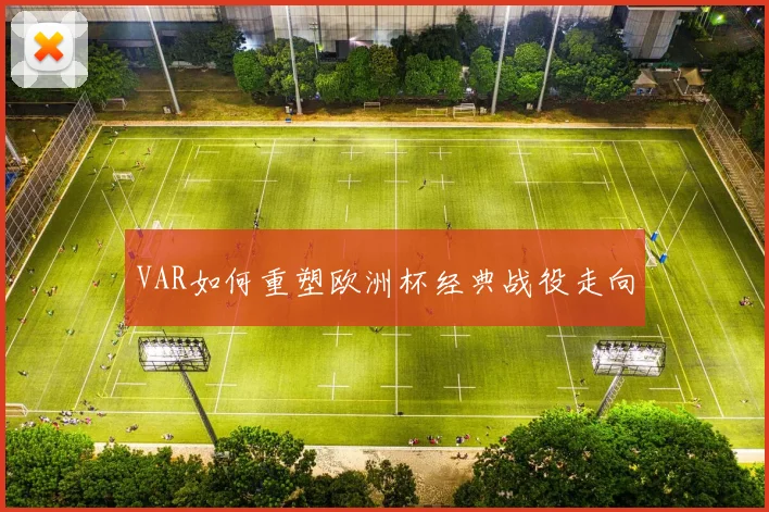 VAR如何重塑欧洲杯经典战役走向